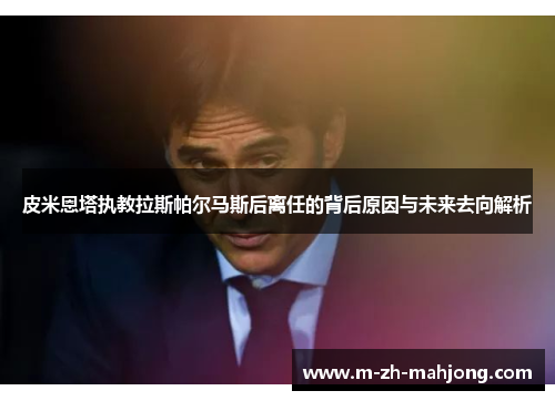 皮米恩塔执教拉斯帕尔马斯后离任的背后原因与未来去向解析